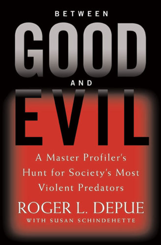 Between good and evil: a master profiler's hunt for society's most violent predators
