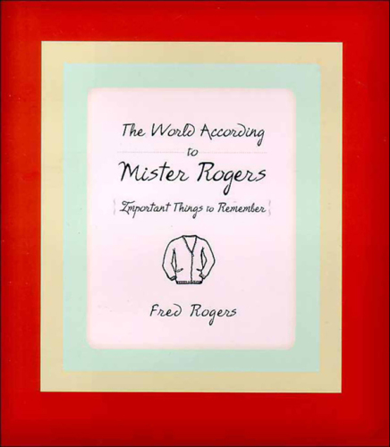 The world according to Mr. Rogers: important things to remember