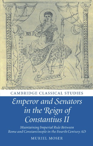 Emperor and senators in the reign of Constantius II: maintaining imperial rule between Rome and Constantinople in the fourth century AD