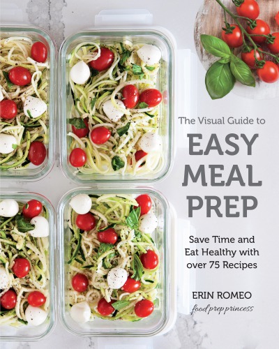 The visual guide to easy meal prep: strategies and recipes to get organized, save time, and eat healthier