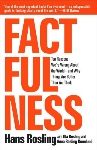 Factfulness: Ten Reasons We're Wrong About the World--and Why Things Are Better Than You Think