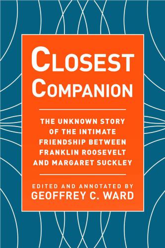 Closest Companion: The Unknown Story of the Intimate Friendship Between Franklin Roosevelt and Margaret Suckley