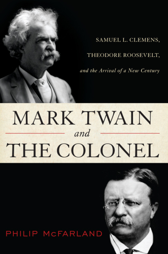 Mark Twain and the Colonel: Samuel L. Clemens, Theodore Roosevelt, and the arrival of a new century