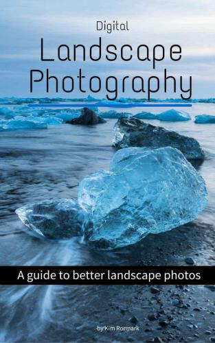 Digital Landscape Photography: A guide to better landscape photos