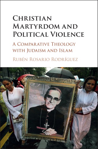 Christian martyrdom and political violence: a comparative theology with Judaism and Islam / Rubén Rosario Rodríguez, Saint Louis University