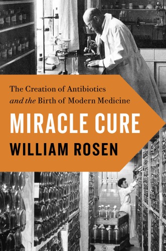 Miracle cure: the creation of antibiotics and the birth of modern medicine