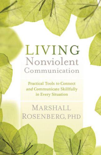Living nonviolent communication - practical tools to connect and communicat