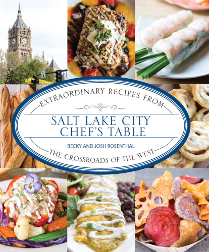 Salt Lake City chef's table: extraordinary recipes from the crossroads of the West