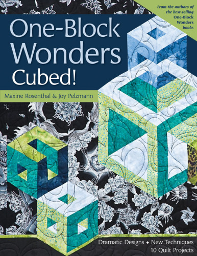 One-block wonders cubed!: dramatic designs, new techniques, 10 quilt projects