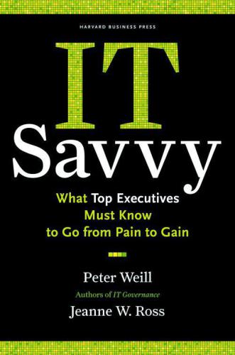IT savvy what top executives must know to go from pain to gain