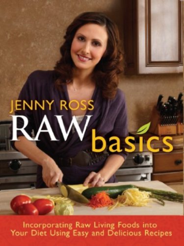 Raw basics: incorporating raw living foods into your diet using easy and delicious recipes