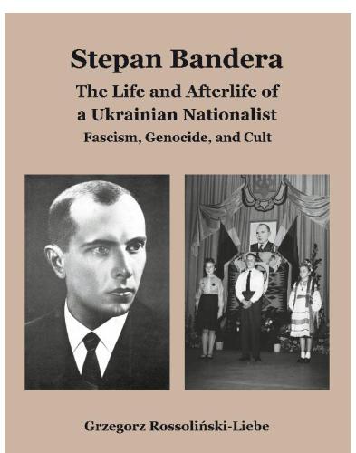 Stepan Bandera: The Life and Afterlife of a Ukrainian Nationalist