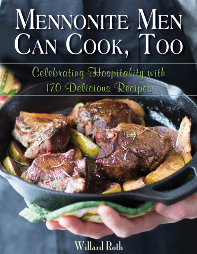 Mennonite men can cook, too: celebrating hospitality with 170 delicious recipes
