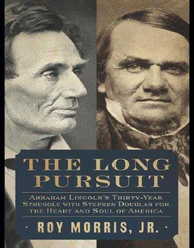 The long pursuit Abraham Lincoln's thirty-year struggle with Stephen Douglas for the heart and soul of America