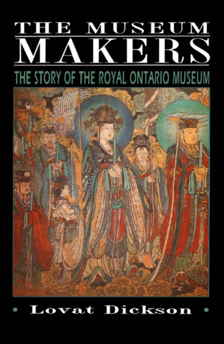 The museum makers: the story of the Royal Ontario Museum, by Lovat Dickson