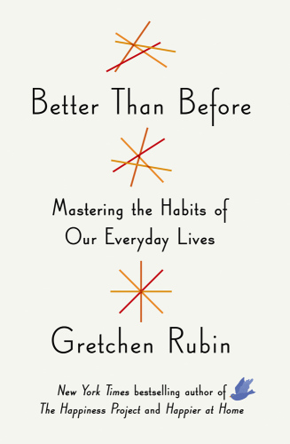 Better than before: what I learned about making and breaking habits - to sleep more, quit sugar, procrastinate less, and generally build a happier life