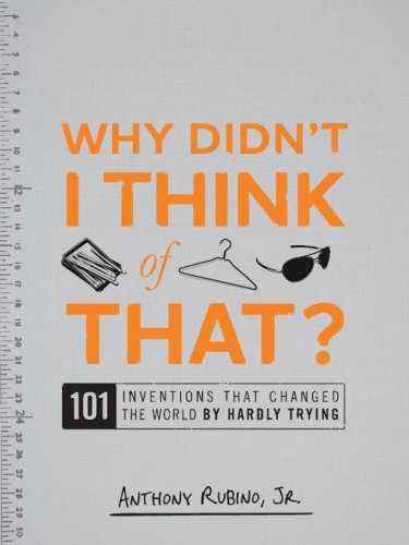 Why didn't I think of that?: 101 inventions that changed the world by hardly trying