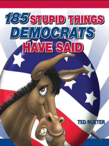 185 Stupid Things Democrats Have Said