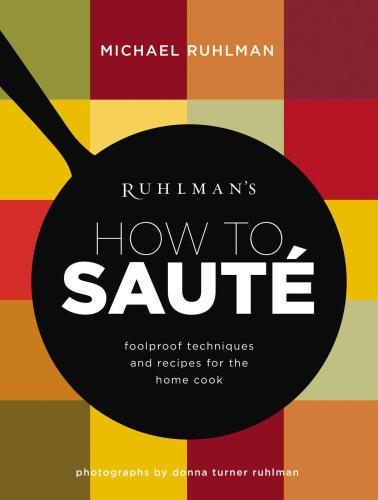 Ruhlman's how to sauté: foolproof techniques and recipes for the home cook