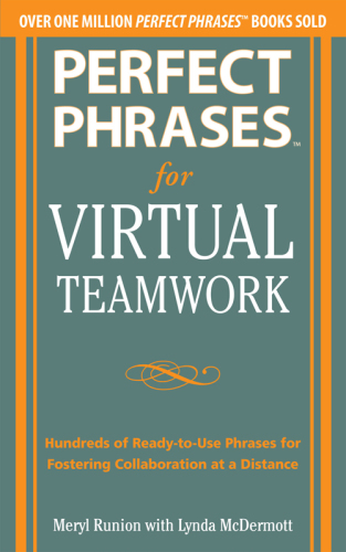 Perfect phrases for virtual teamwork: hundreds of ready-to-use phrases for fostering collaboration at a distance