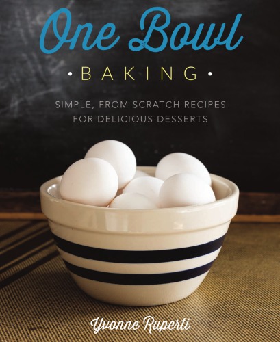 One bowl baking: simple, from scratch recipes for delicious desserts