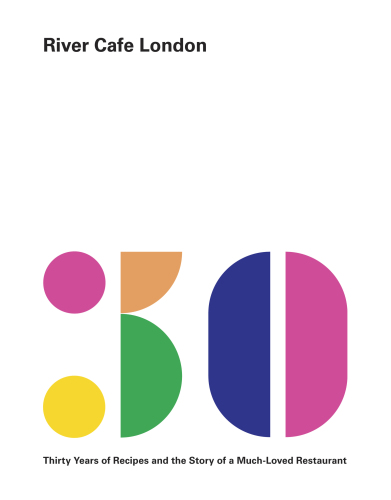 River Cafe London: thirty years of recipes and the story of a much-loved restaurant