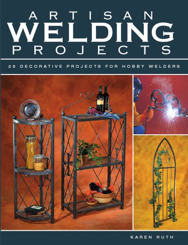 Artisan welding projects: 25 decorative projects for hobby welders