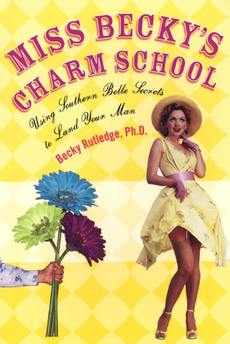 Miss Becky's charm school: using southern belle secrets to land your man