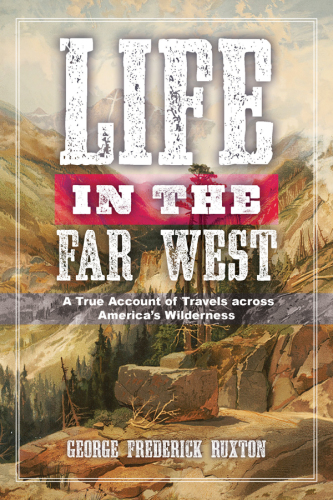 Life in the far West: a true account of travels across America's wilderness