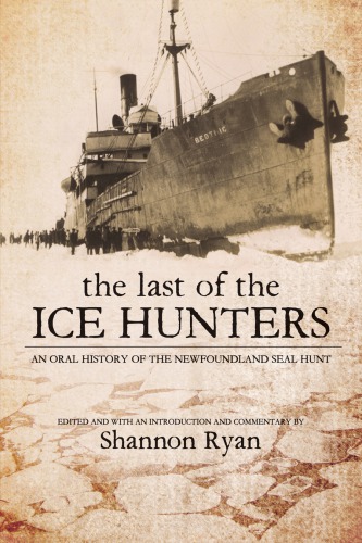 The last of the ice hunters: an oral history of the Newfoundland seal hunt