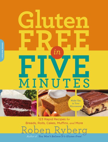 Gluten-free in five minutes: 100 rapid recipes for breads, rolls, cakes, muffins, and more