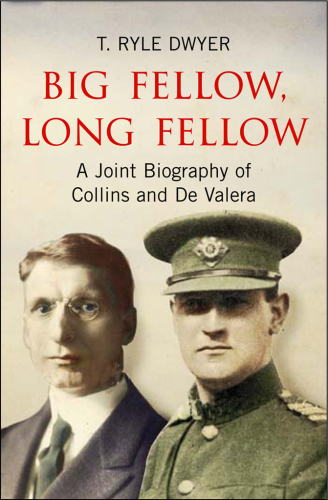 Big Fellow, Long Fellow. A Joint Biography of Collins and De Valera A Joint Biography of Irish politicians Michael Collins and Eamon De Valera