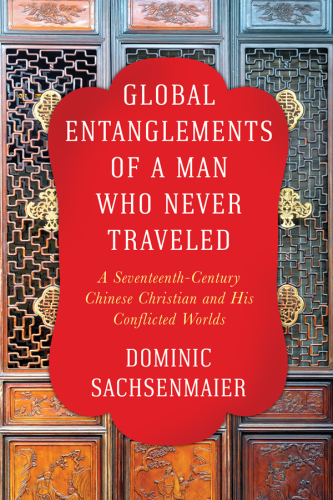 Global entanglements of a man who never traveled a seventeenth-century Chinese Christian and his conflictedworlds