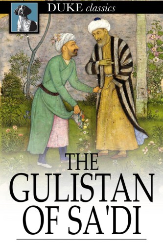 The gulistan of sa'di: the ''rose garden.''