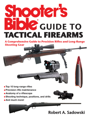 Shooter's bible guide to tactical firearms: a comprehensive guide to precision rifles and long-range shooting gear