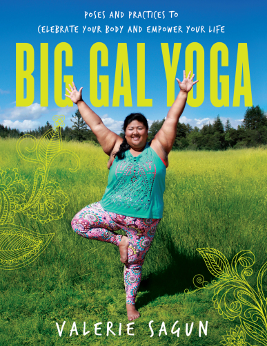 Big gal yoga: poses and practices to celebrate your body and empower your life
