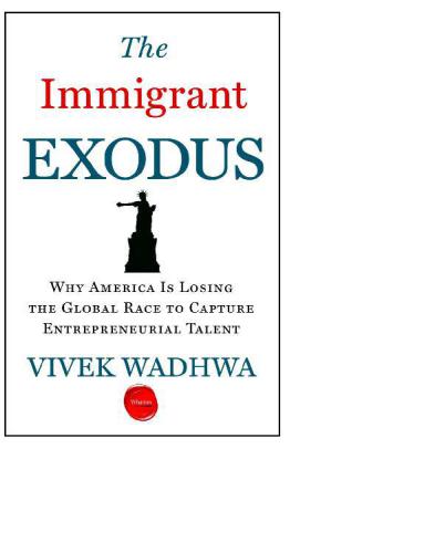 The Immigrant Exodus: Why America Is Losing the Global Race to Capture Entrepreneurial Talent