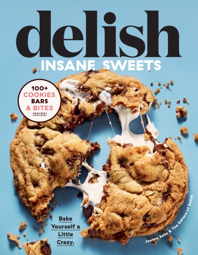 Delish insane sweets: bake yourself a little crazy: 100+ cookies, bars, bites, and treats