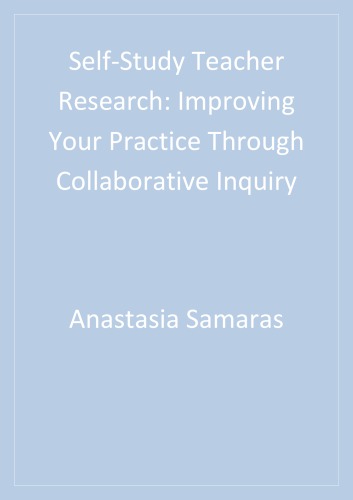 Self-study teacher research: improving your practice through collaborative inquiry