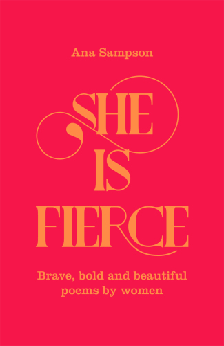 She is fierce: brave, bold and beautiful poems by women