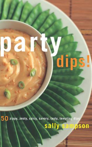 Party dips!: 50 zippy, zesty, spicy, savory, tasty, tempting dips
