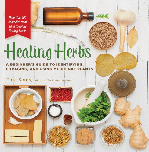 Healing Herbs: a Beginner's Guide to Identifying, Foraging, and Using Medicinal Plants