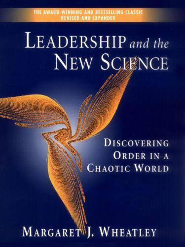 Leadership and the New Science: Discovering Order in a Chaotic World Revised
