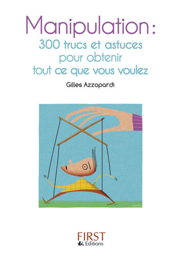 Manipulation : 200 trucs et astuces pour obtenir tout ce que vous voulez
