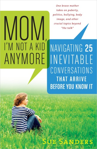 Mom, I'm not a kid anymore: navigating 25 inevitable conversations that arrive before you know it