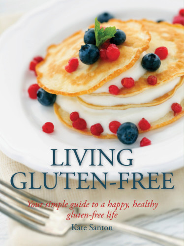 Living gluten-free: your simple guide to a happy, healthy gluten-free life