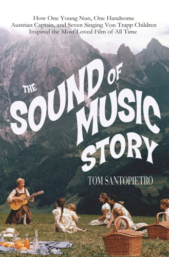 The sound of music story: how one young nun, one handsome Austrian captain, and seven singing Von Trapp children inspired the most beloved film of all time