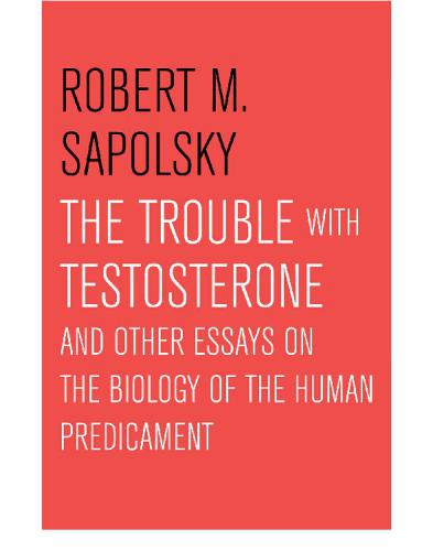 The Trouble with Testosterone: And Other Essays On the Biology of the Human Predicament
