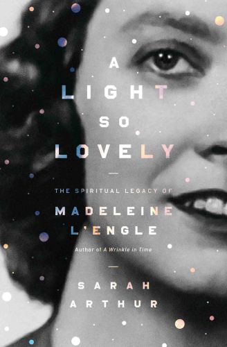 A light so lovely: the spiritual legacy of Madeleine L'Engle, author of A Wrinkle in Time