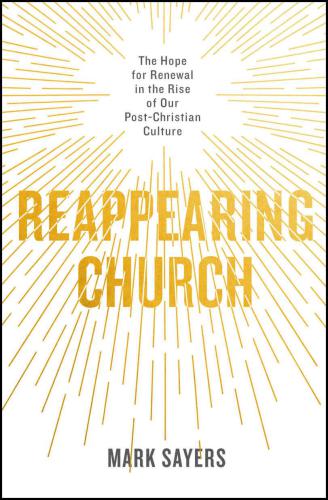 Reappearing Church: The Hope for Renewal in the Rise of Our Post-Christian Culture